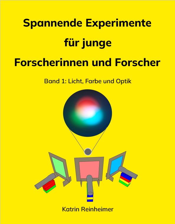Cover des Buches: Spannende Experimente für junge Forscherinnen und Forscher Band 1: Licht, Farbe und Optik.